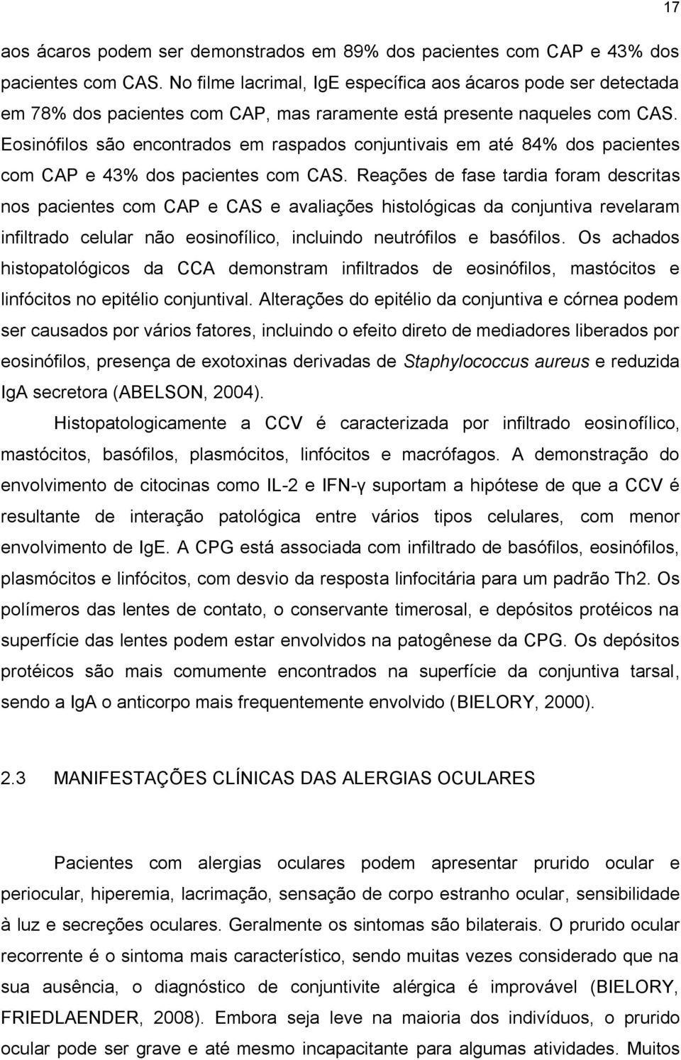 Eosinófilos são encontrados em raspados conjuntivais em até 84% dos pacientes com CAP e 43% dos pacientes com CAS.