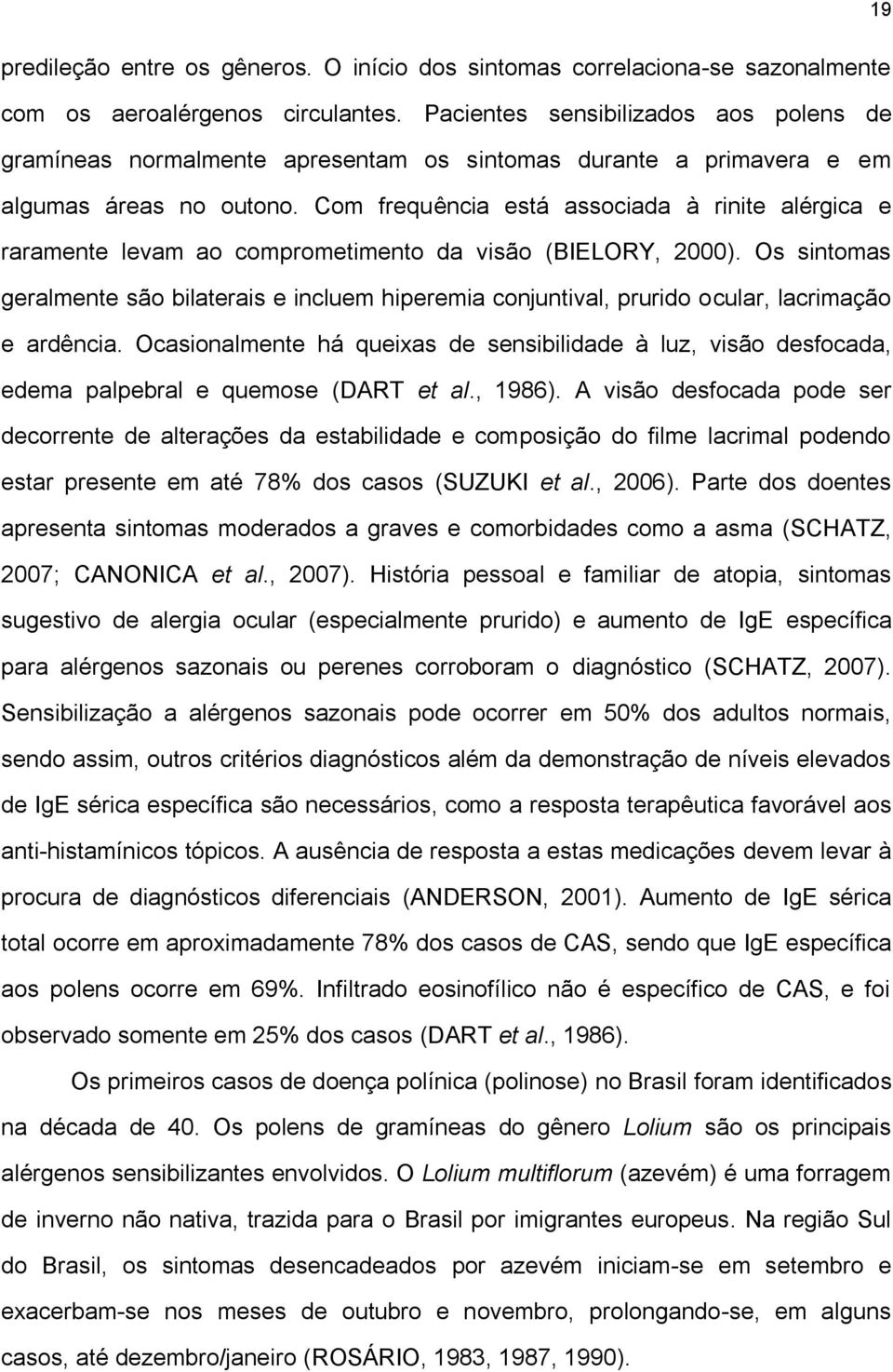 Com frequência está associada à rinite alérgica e raramente levam ao comprometimento da visão (BIELORY, 2000).