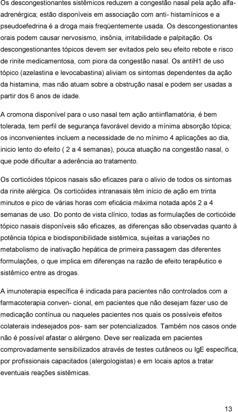 Os descongestionantes tópicos devem ser evitados pelo seu efeito rebote e risco de rinite medicamentosa, com piora da congestão nasal.