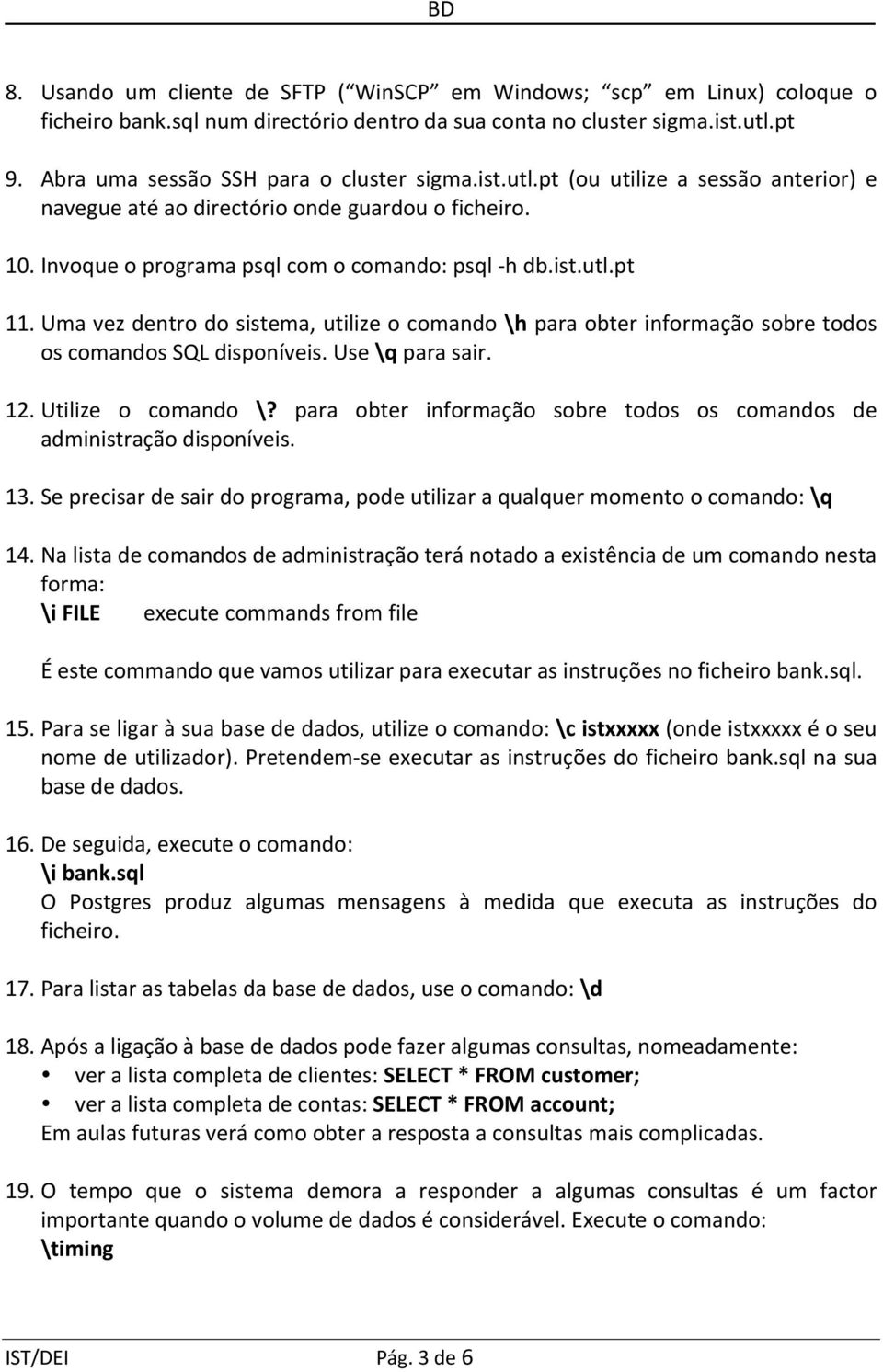 Umavezdentrodosistema,utilizeocomando\hparaobterinformaçãosobretodos oscomandossqldisponíveis.use\qparasair. 12. Utilize o comando \?