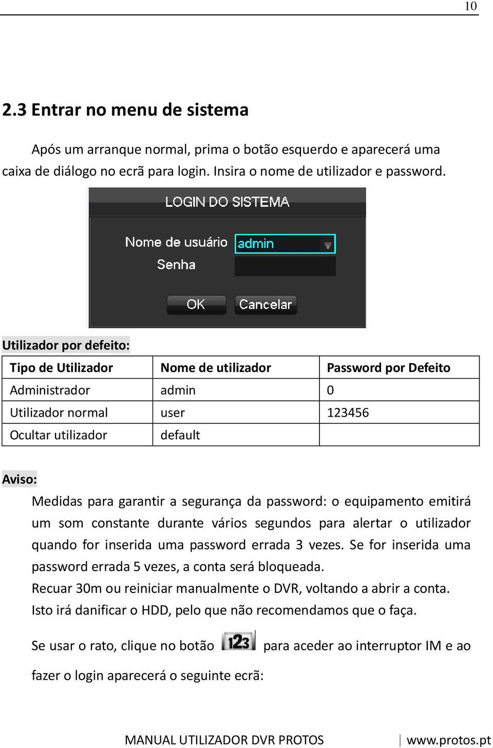 segurança da password: o equipamento emitirá um som constante durante vários segundos para alertar o utilizador quando for inserida uma password errada 3 vezes.