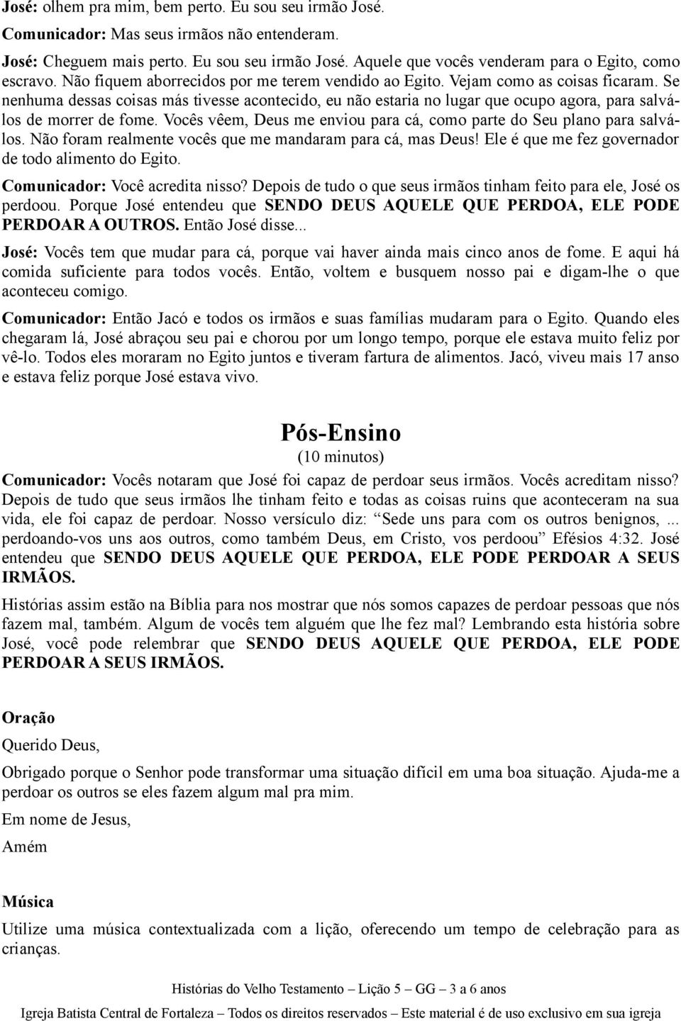 Se nenhuma dessas coisas más tivesse acontecido, eu não estaria no lugar que ocupo agora, para salválos de morrer de fome. Vocês vêem, Deus me enviou para cá, como parte do Seu plano para salválos.