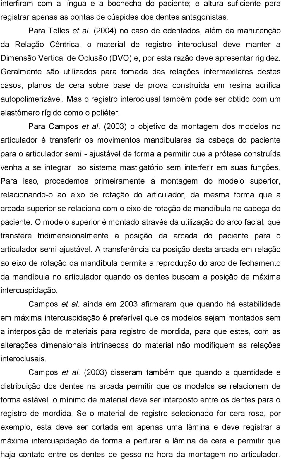 Geralmente são utilizados para tomada das relações intermaxilares destes casos, planos de cera sobre base de prova construída em resina acrílica autopolimerizável.