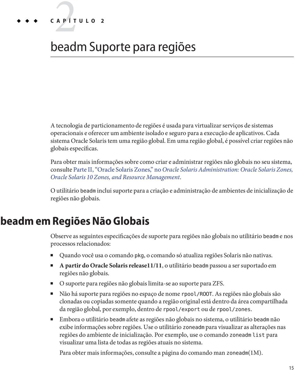 Para obter mais informações sobre como criar e administrar regiões não globais no seu sistema, consulte Parte II, Oracle Solaris Zones, no Oracle Solaris Administration: Oracle Solaris Zones, Oracle