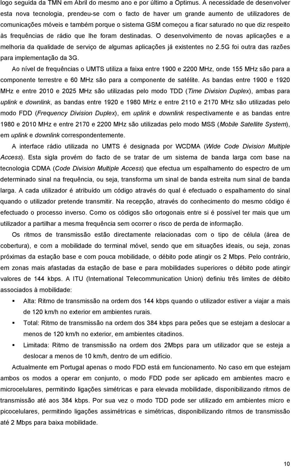 que diz respeito às frequências de rádio que lhe foram destinadas. O desenvolvimento de novas aplicações e a melhoria da qualidade de serviço de algumas aplicações já existentes no 2.