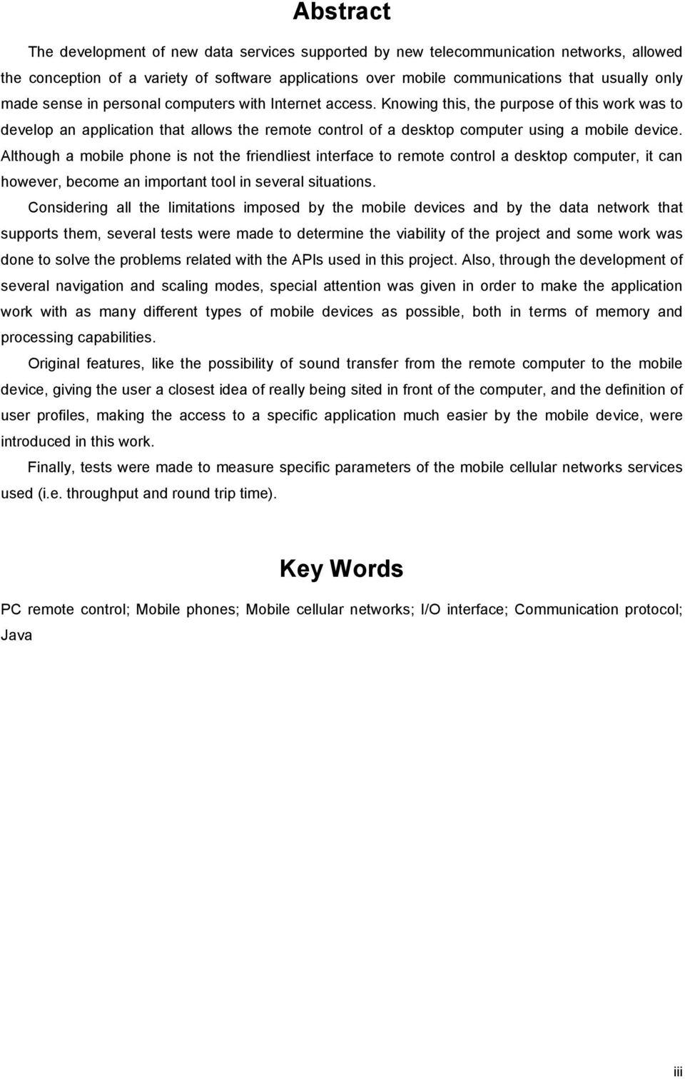 Although a mobile phone is not the friendliest interface to remote control a desktop computer, it can however, become an important tool in several situations.