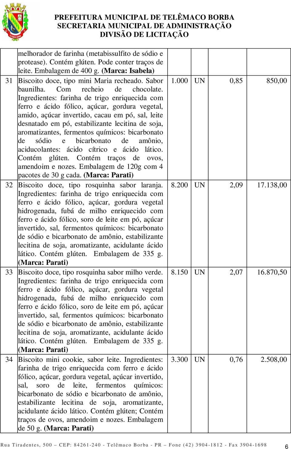 Ingredientes: farinha de trigo enriquecida com ferro e ácido fólico, açúcar, gordura vegetal, amido, açúcar invertido, cacau em pó, sal, leite desnatado em pó, estabilizante lecitina de soja,