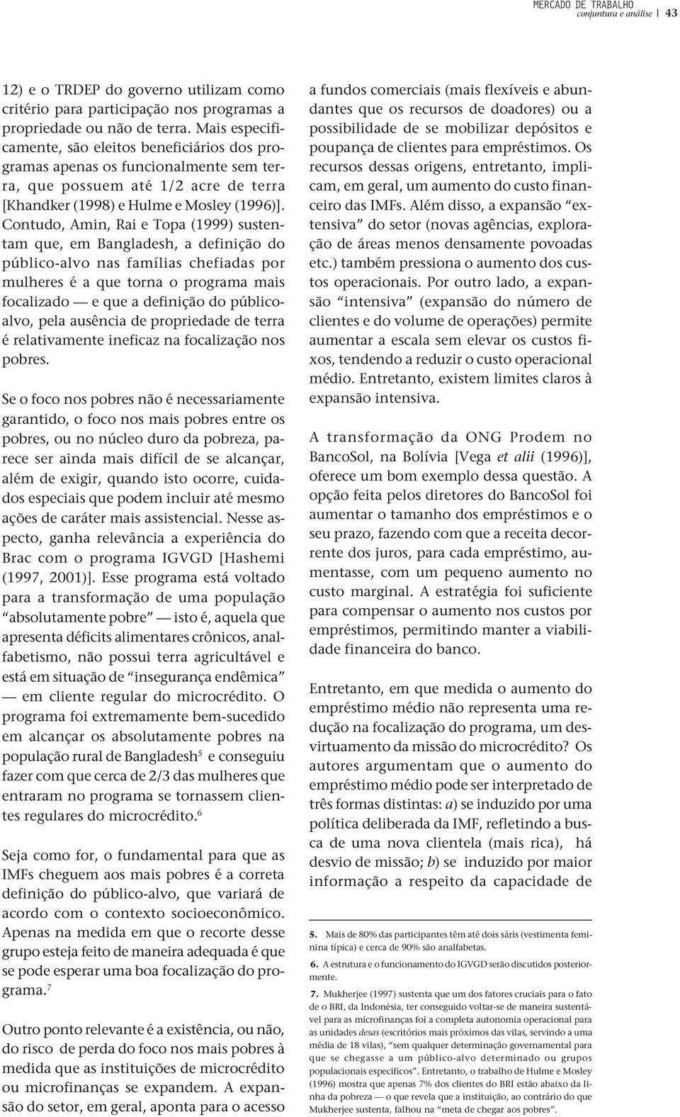 Contudo, Amin, Rai e Topa (1999) sustentam que, em Bangladesh, a definição do público-alvo nas famílias chefiadas por mulheres é a que torna o programa mais focalizado e que a definição do