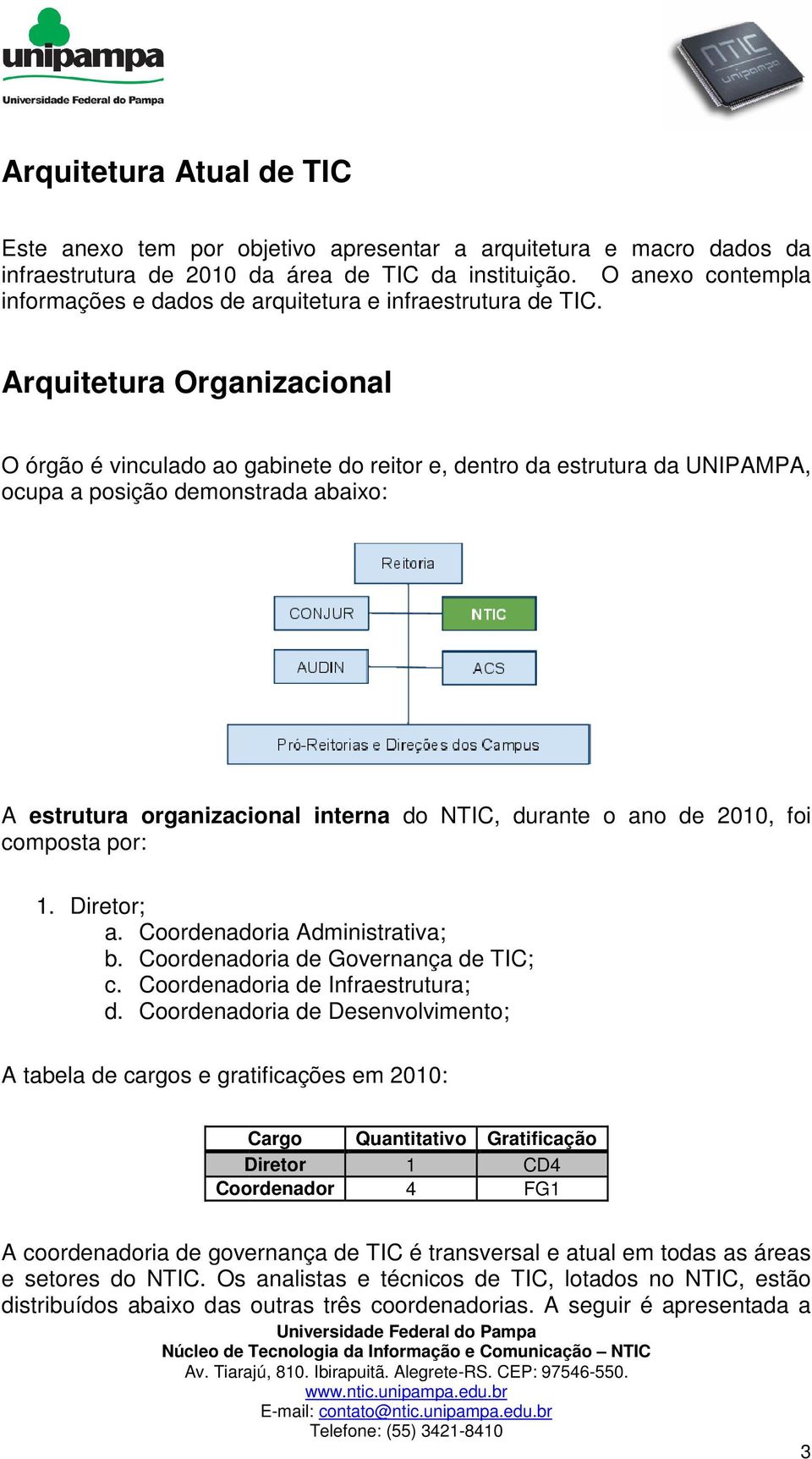 Arquitetura Organizacional O órgão é vinculado ao gabinete do reitor e, dentro da estrutura da UNIPAMPA, ocupa a posição demonstrada abaixo: A estrutura organizacional interna do NTIC, durante o ano