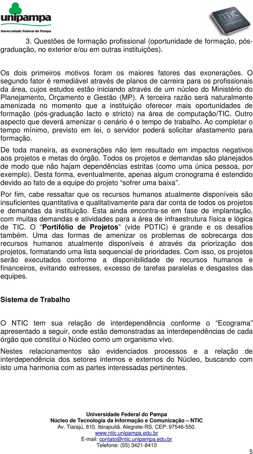 A terceira razão será naturalmente amenizada no momento que a instituição oferecer mais oportunidades de formação (pós-graduação lacto e stricto) na área de computação/tic.