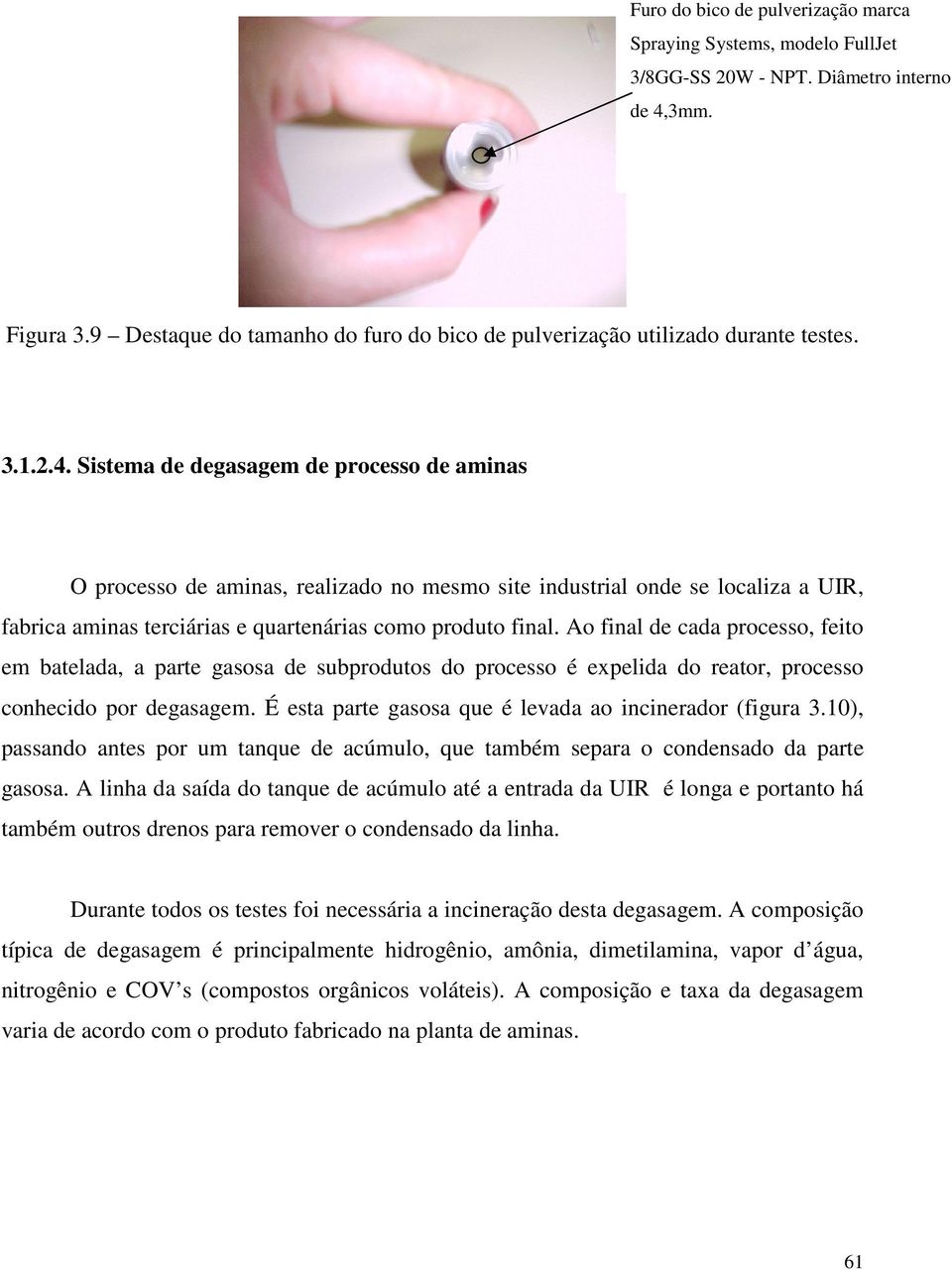 Sistema de degasagem de processo de aminas O processo de aminas, realizado no mesmo site industrial onde se localiza a UIR, fabrica aminas terciárias e quartenárias como produto final.