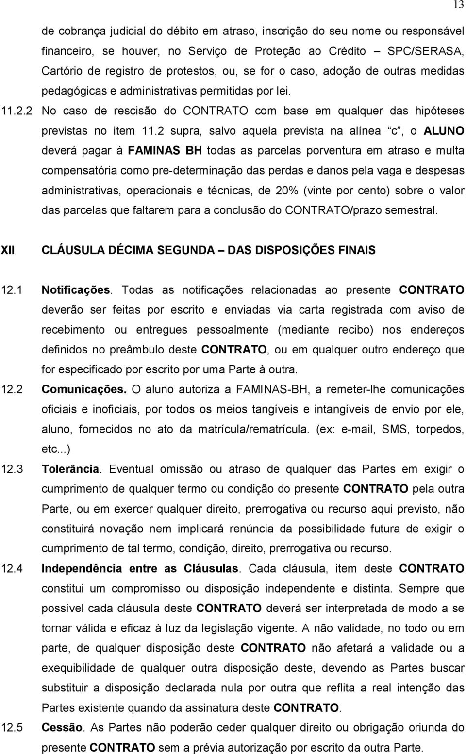 2 supra, salvo aquela prevista na alínea c, o ALUNO deverá pagar à FAMINAS BH todas as parcelas porventura em atraso e multa compensatória como pre-determinação das perdas e danos pela vaga e