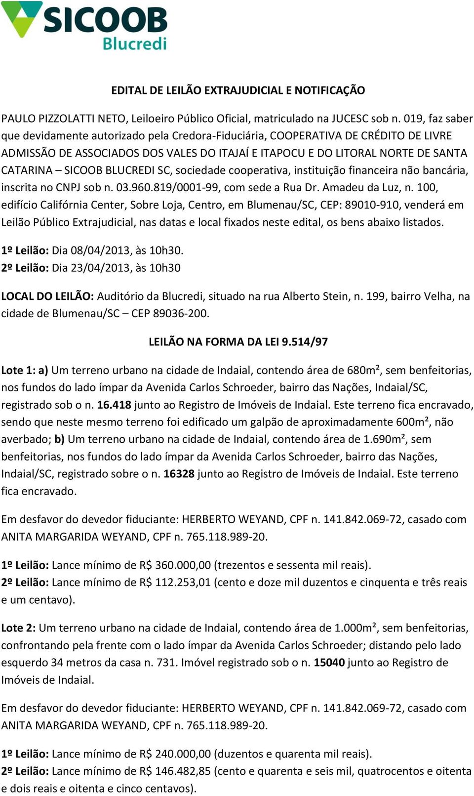 BLUCREDI SC, sociedade cooperativa, instituição financeira não bancária, inscrita no CNPJ sob n. 03.960.819/0001-99, com sede a Rua Dr. Amadeu da Luz, n.