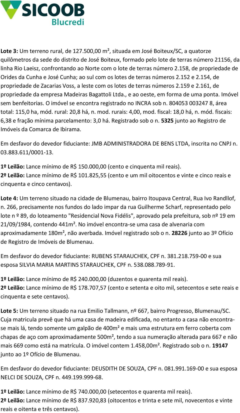 terras número 2.158, de propriedade de Orides da Cunha e José Cunha; ao sul com os lotes de terras números 2.152 e 2.154, de propriedade de Zacarias Voss, a leste com os lotes de terras números 2.