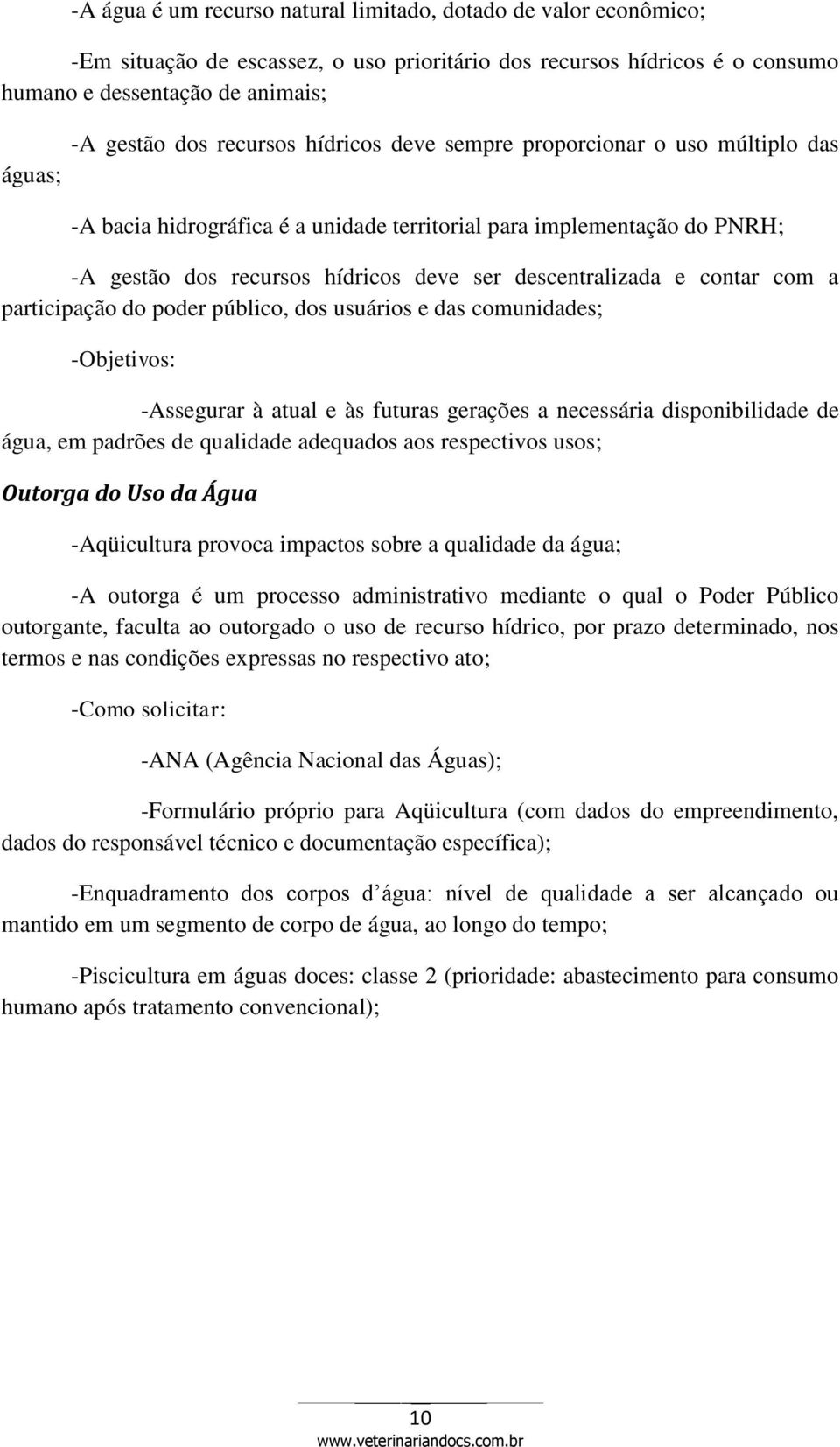 contar com a participação do poder público, dos usuários e das comunidades; -Objetivos: -Assegurar à atual e às futuras gerações a necessária disponibilidade de água, em padrões de qualidade