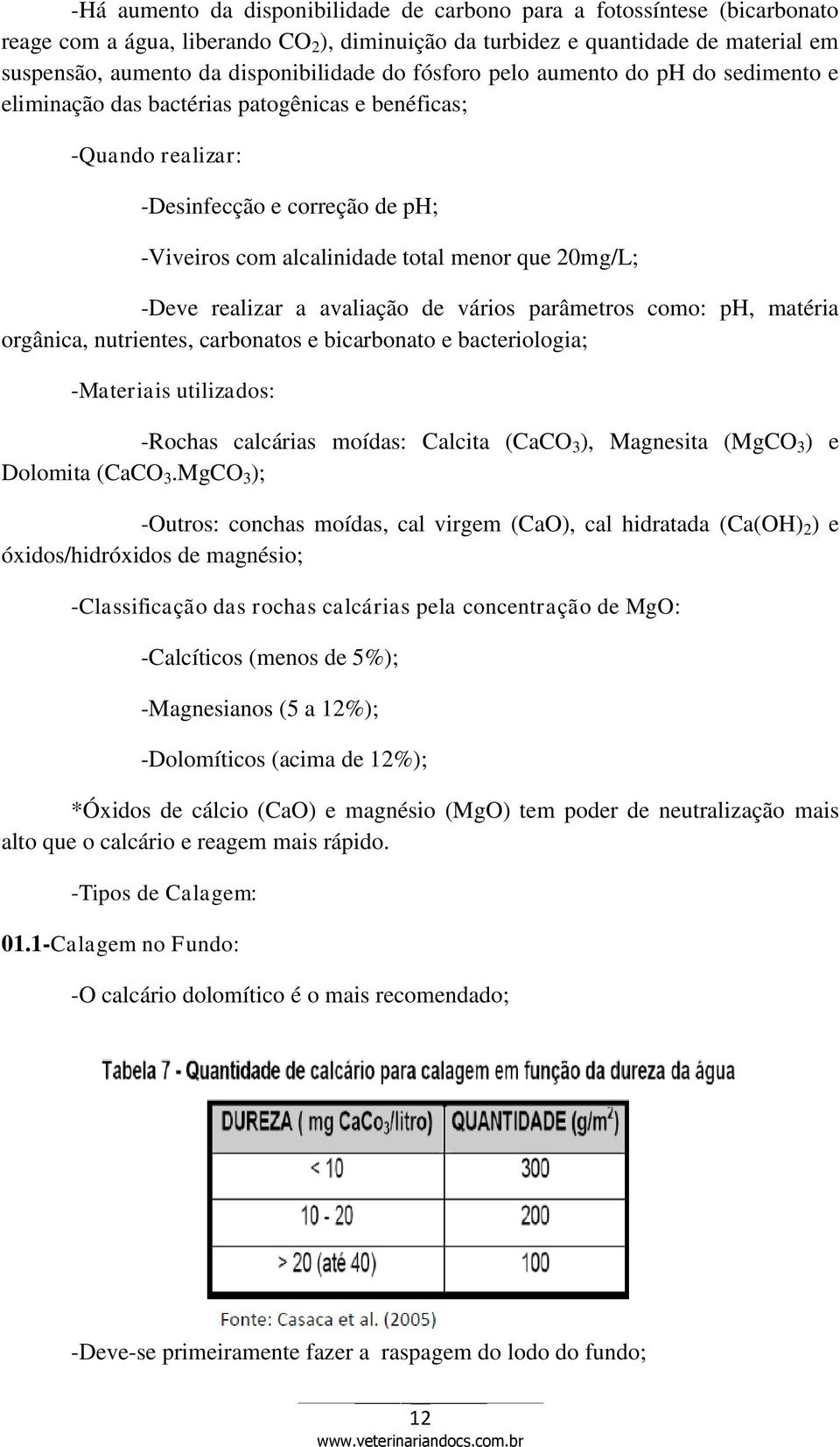 -Deve realizar a avaliação de vários parâmetros como: ph, matéria orgânica, nutrientes, carbonatos e bicarbonato e bacteriologia; -Materiais utilizados: -Rochas calcárias moídas: Calcita (CaCO 3 ),