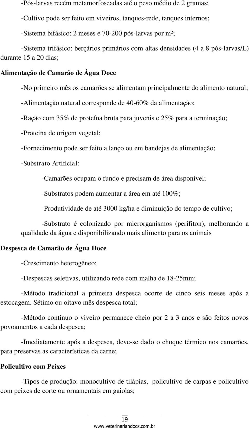 natural; -Alimentação natural corresponde de 40-60% da alimentação; -Ração com 35% de proteína bruta para juvenis e 25% para a terminação; -Proteína de origem vegetal; -Fornecimento pode ser feito a