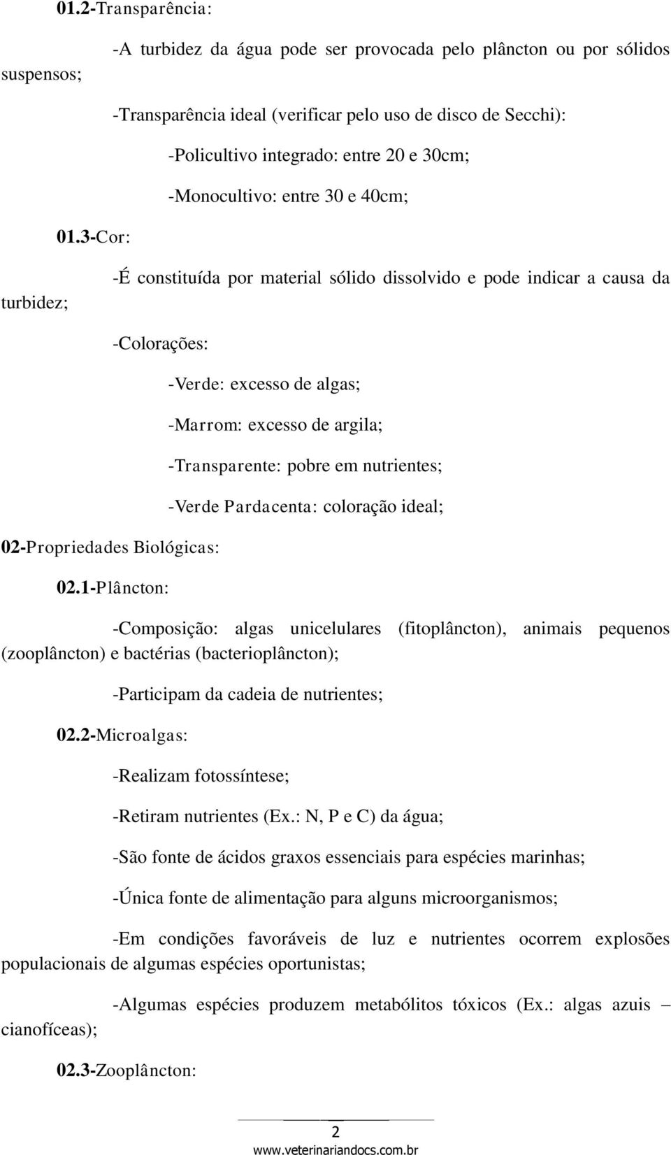 1-Plâncton: -Verde: excesso de algas; -Marrom: excesso de argila; -Transparente: pobre em nutrientes; -Verde Pardacenta: coloração ideal; -Composição: algas unicelulares (fitoplâncton), animais