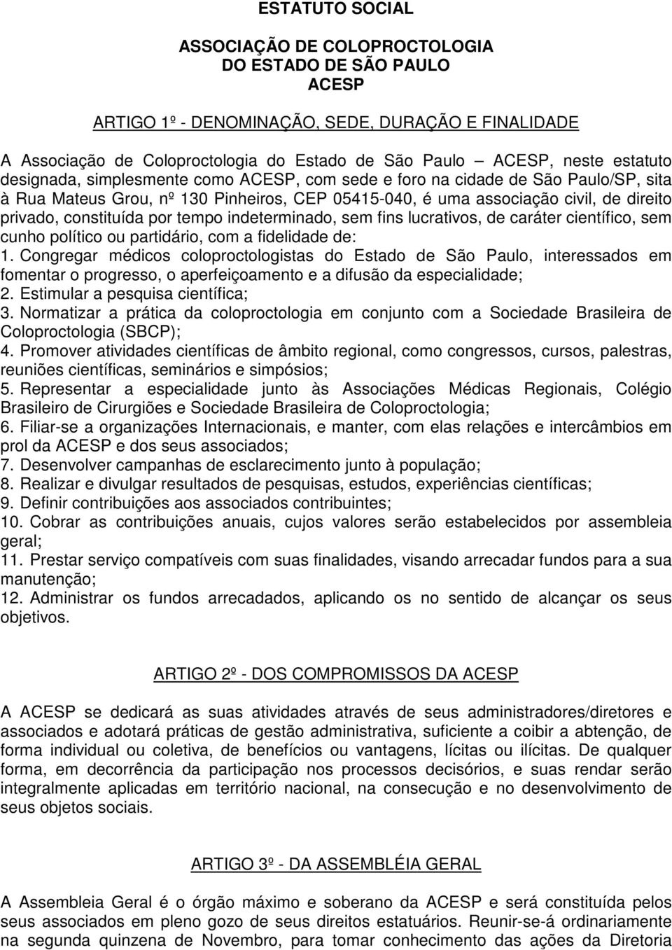 constituída por tempo indeterminado, sem fins lucrativos, de caráter científico, sem cunho político ou partidário, com a fidelidade de: 1.