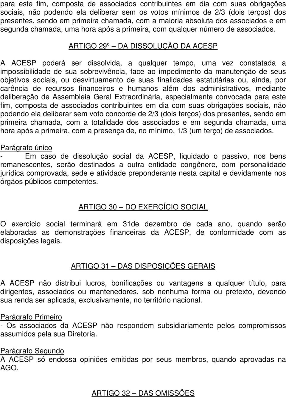 ARTIGO 29º DA DISSOLUÇÃO DA ACESP A ACESP poderá ser dissolvida, a qualquer tempo, uma vez constatada a impossibilidade de sua sobrevivência, face ao impedimento da manutenção de seus objetivos