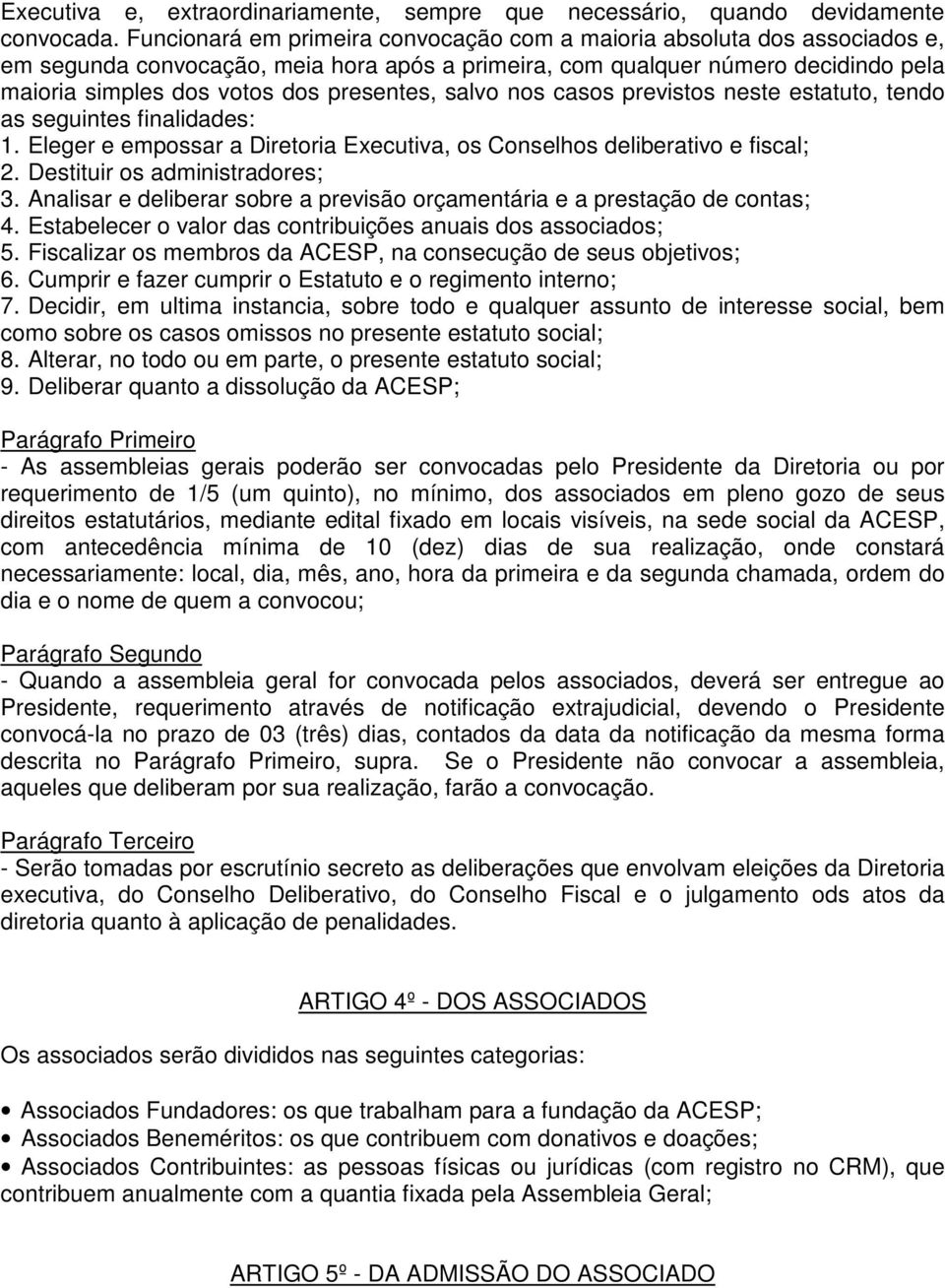 presentes, salvo nos casos previstos neste estatuto, tendo as seguintes finalidades: 1. Eleger e empossar a Diretoria Executiva, os Conselhos deliberativo e fiscal; 2. Destituir os administradores; 3.