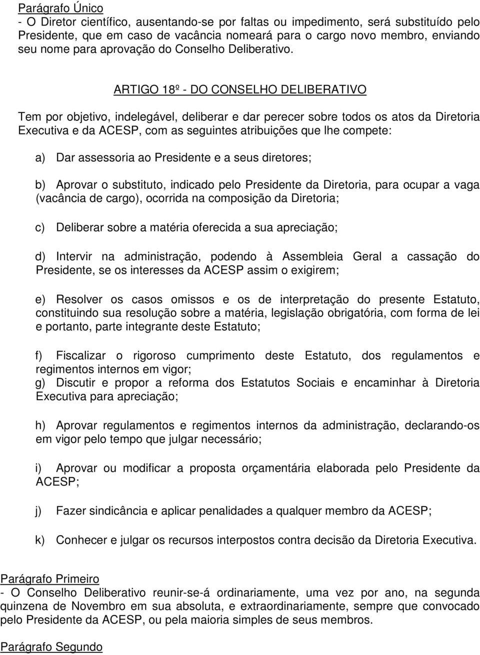 ARTIGO 18º - DO CONSELHO DELIBERATIVO Tem por objetivo, indelegável, deliberar e dar perecer sobre todos os atos da Diretoria Executiva e da ACESP, com as seguintes atribuições que lhe compete: a)