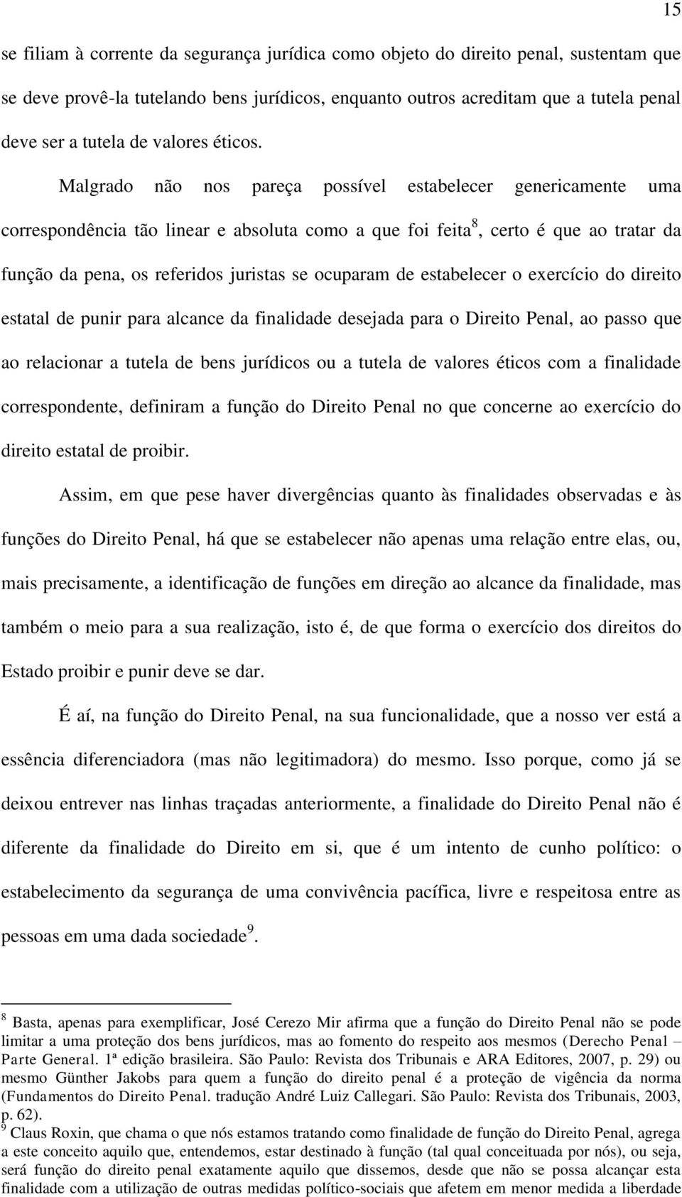 Malgrado não nos pareça possível estabelecer genericamente uma correspondência tão linear e absoluta como a que foi feita 8, certo é que ao tratar da função da pena, os referidos juristas se ocuparam