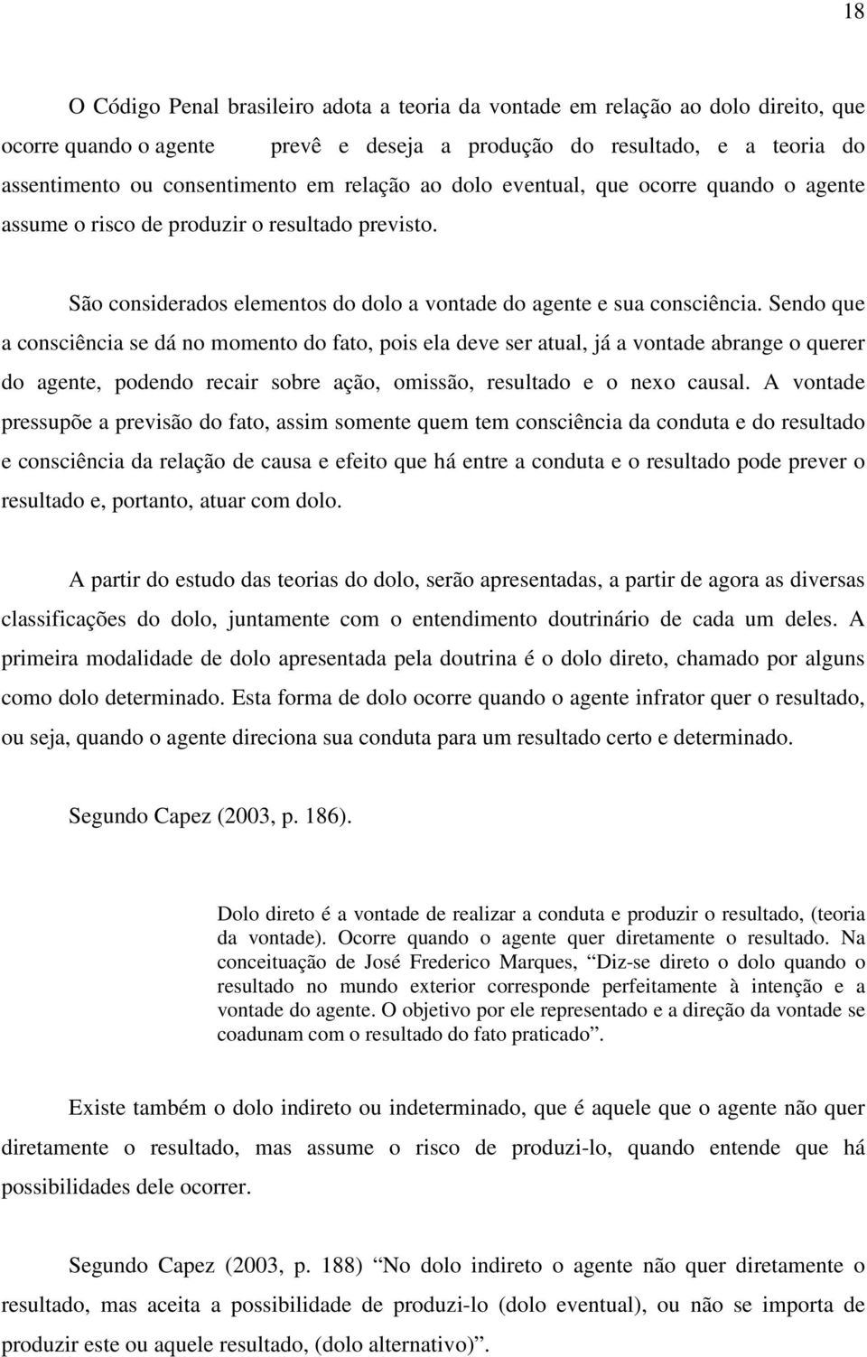 Sendo que a consciência se dá no momento do fato, pois ela deve ser atual, já a vontade abrange o querer do agente, podendo recair sobre ação, omissão, resultado e o nexo causal.