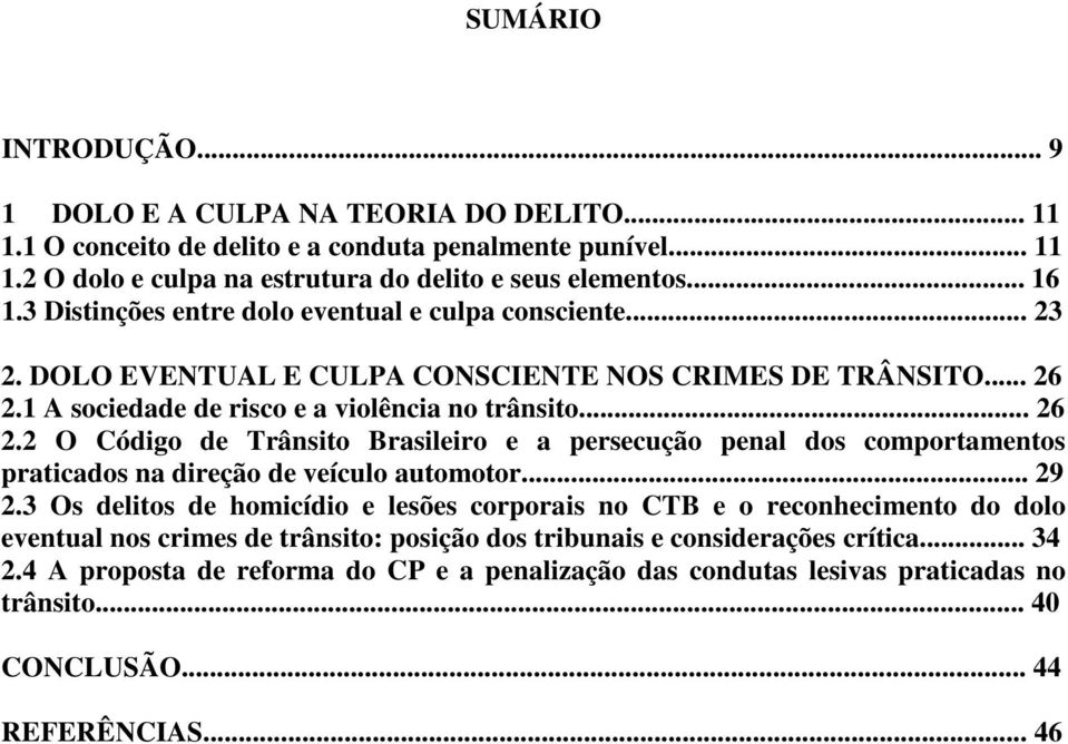 1 A sociedade de risco e a violência no trânsito... 26 2.2 O Código de Trânsito Brasileiro e a persecução penal dos comportamentos praticados na direção de veículo automotor... 29 2.