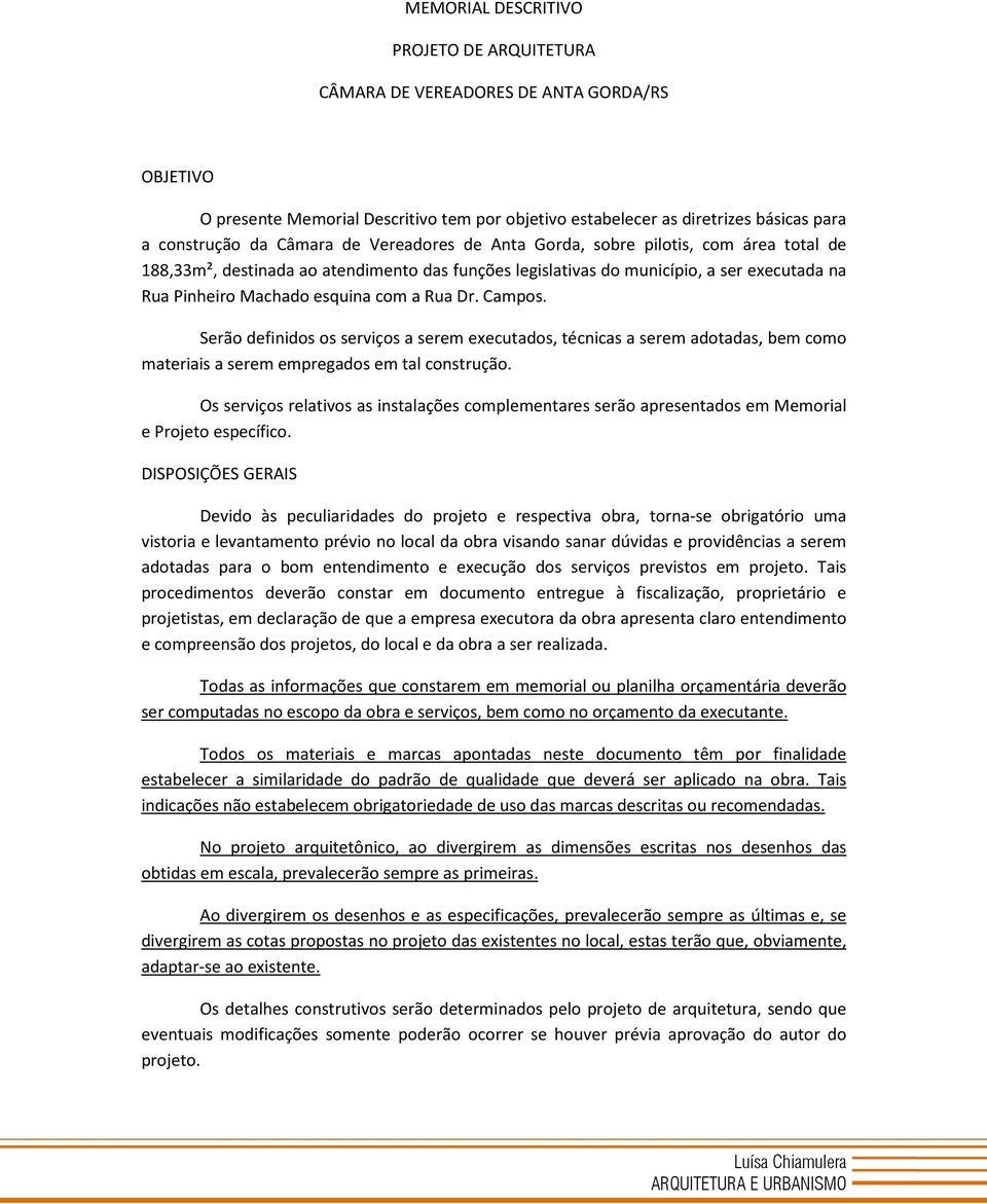 Campos. Serão definidos os serviços a serem executados, técnicas a serem adotadas, bem como materiais a serem empregados em tal construção.