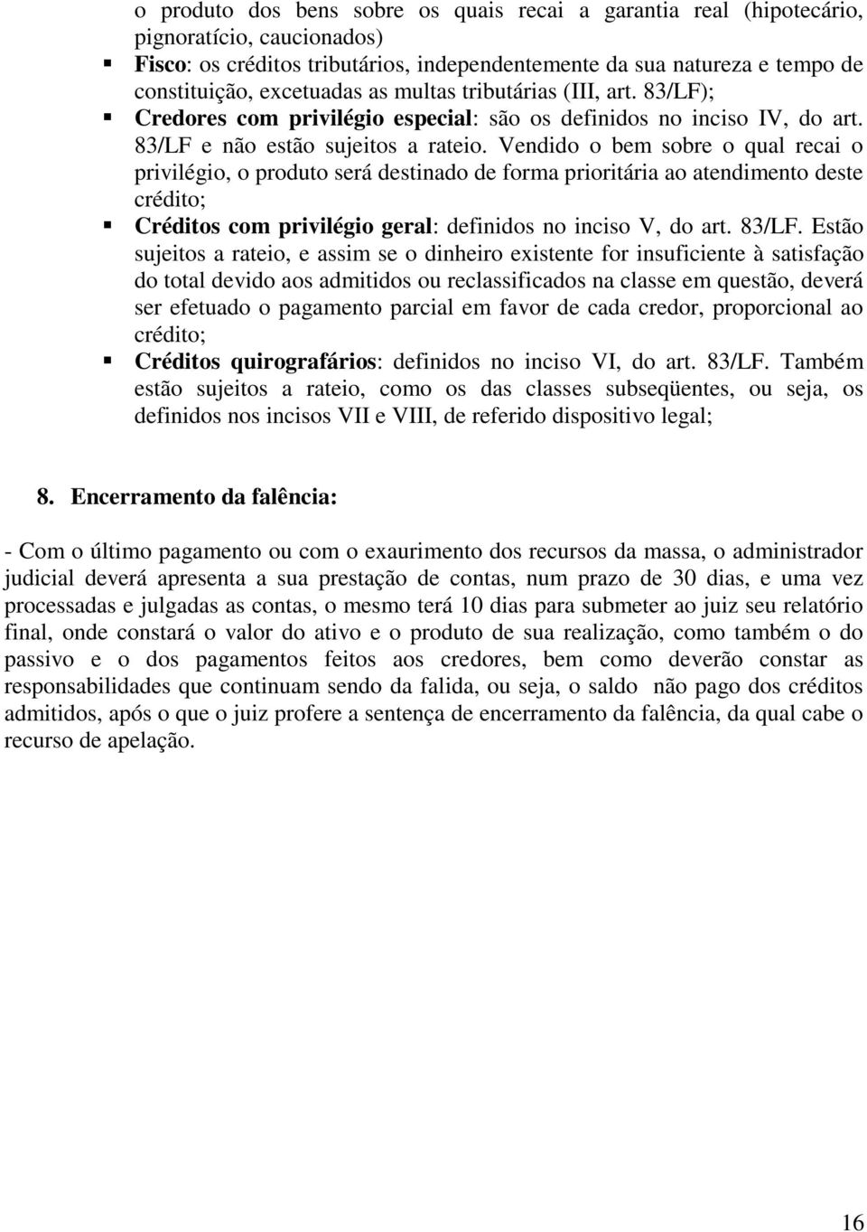 Vendido o bem sobre o qual recai o privilégio, o produto será destinado de forma prioritária ao atendimento deste crédito; Créditos com privilégio geral: definidos no inciso V, do art. 83/LF.