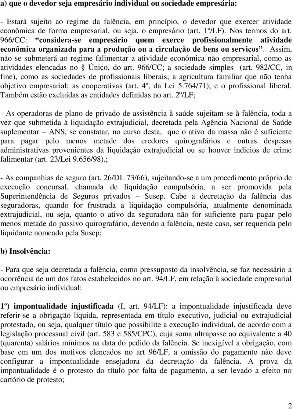 Assim, não se submeterá ao regime falimentar a atividade econômica não empresarial, como as atividades elencadas no Único, do art. 966/CC; a sociedade simples (art.