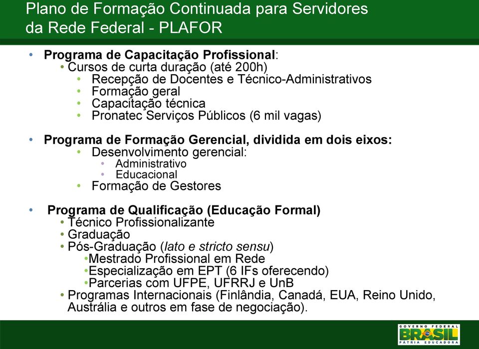 gerencial: Administrativo Educacional Formação de Gestores Programa de Qualificação (Educação Formal) Técnico Profissionalizante Graduação Pós-Graduação (lato e stricto sensu)