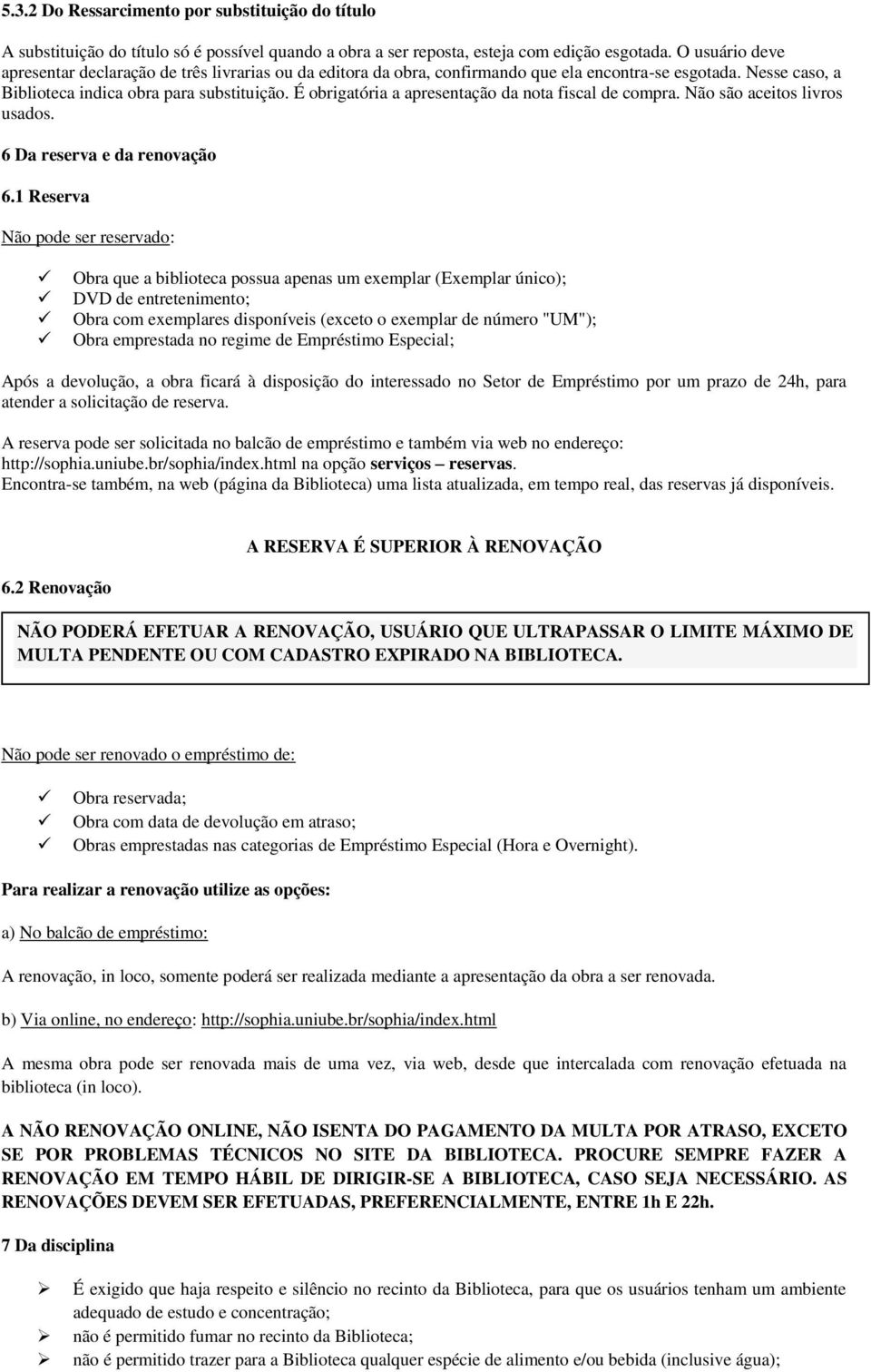 É obrigatória a apresentação da nota fiscal de compra. Não são aceitos livros usados. 6 Da reserva e da renovação 6.