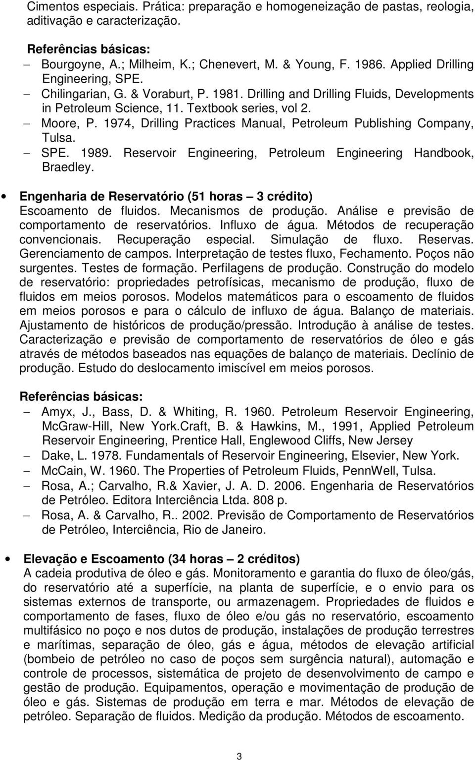 1974, Drilling Practices Manual, Petroleum Publishing Company, Tulsa. SPE. 1989. Reservoir Engineering, Petroleum Engineering Handbook, Braedley.