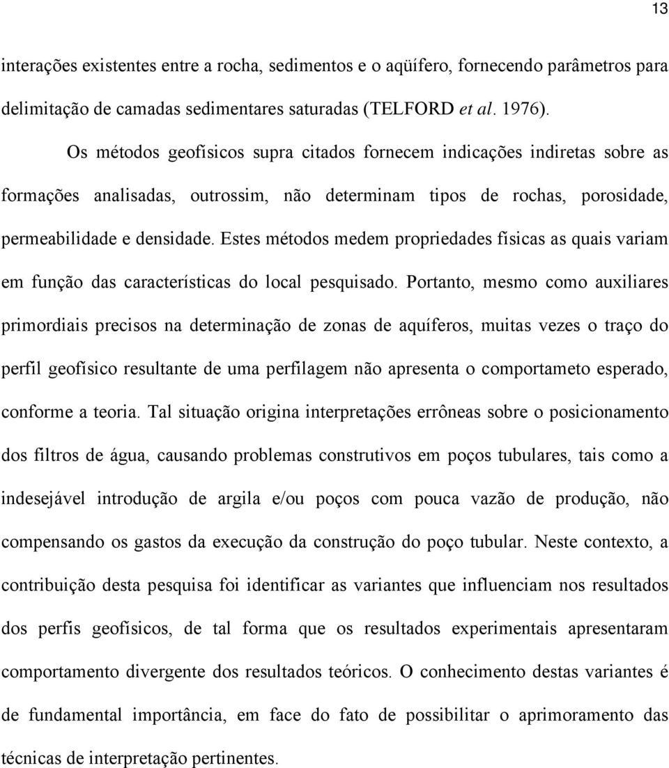 Estes métodos medem propriedades físicas as quais variam em função das características do local pesquisado.