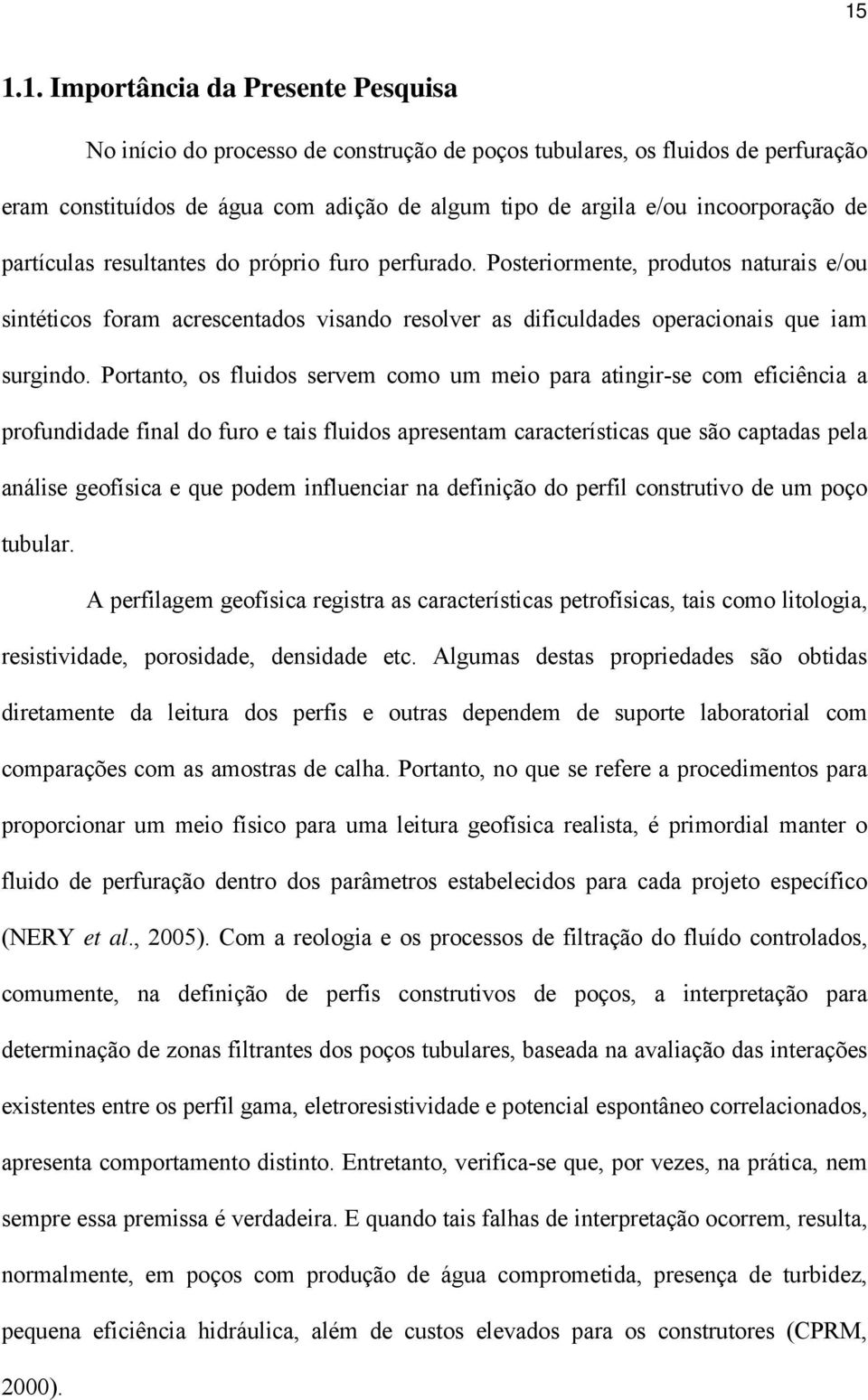 Portanto, os fluidos servem como um meio para atingir-se com eficiência a profundidade final do furo e tais fluidos apresentam características que são captadas pela análise geofísica e que podem