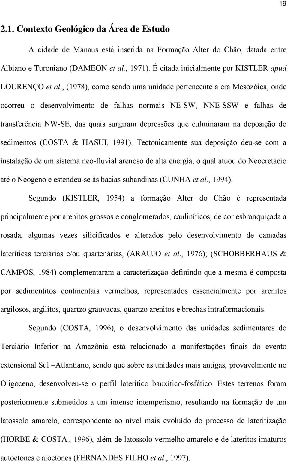 , (1978), como sendo uma unidade pertencente a era Mesozóica, onde ocorreu o desenvolvimento de falhas normais NE-SW, NNE-SSW e falhas de transferência NW-SE, das quais surgiram depressões que