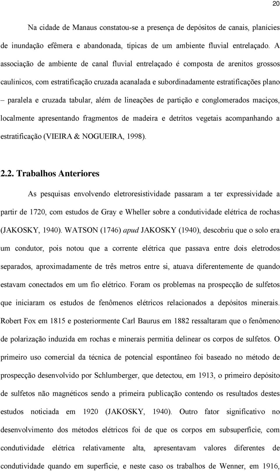 tabular, além de lineações de partição e conglomerados maciços, localmente apresentando fragmentos de madeira e detritos vegetais acompanhando a estratificação (VIEIRA & NOGUEIRA, 1998). 2.