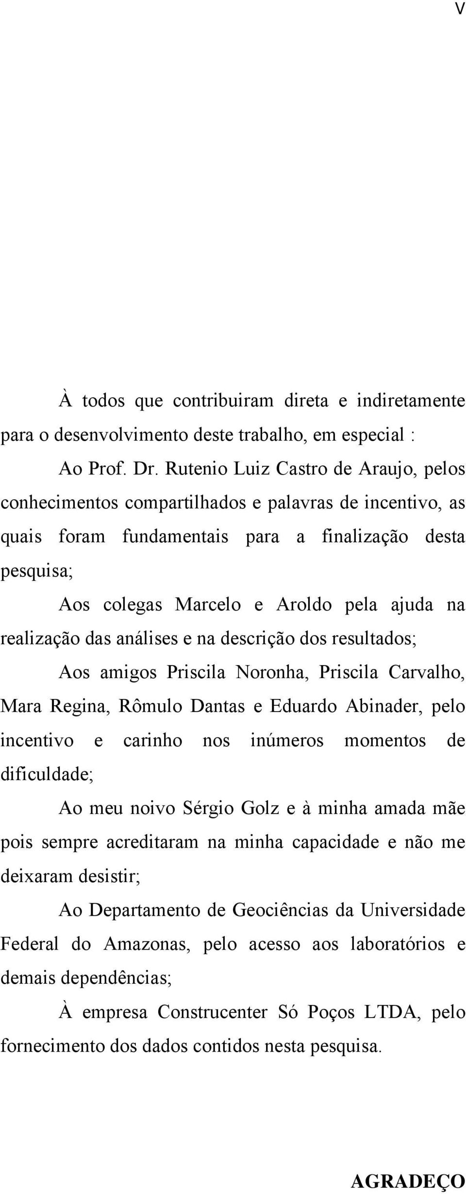 realização das análises e na descrição dos resultados; Aos amigos Priscila Noronha, Priscila Carvalho, Mara Regina, Rômulo Dantas e Eduardo Abinader, pelo incentivo e carinho nos inúmeros momentos de