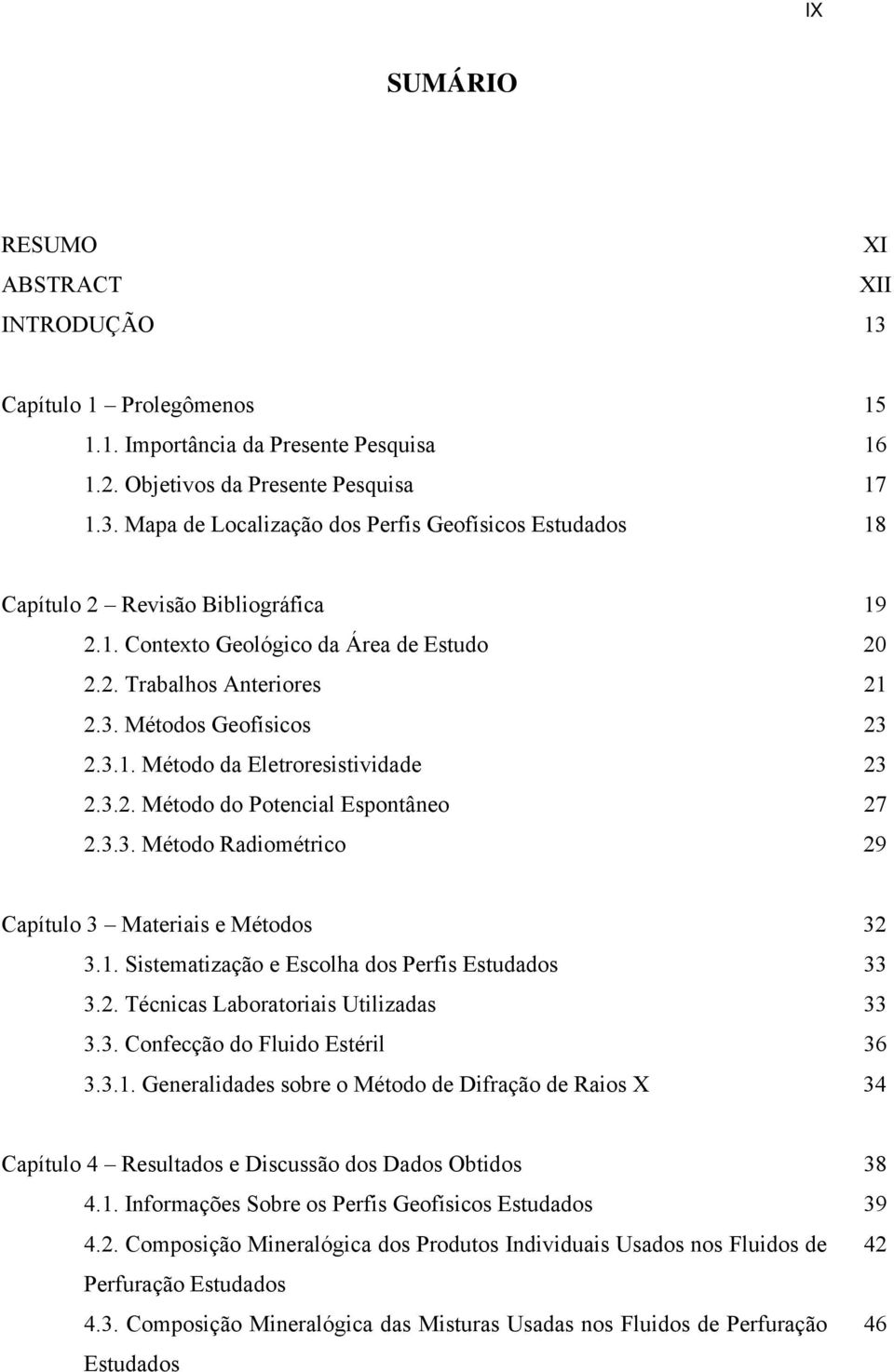 1. Sistematização e Escolha dos Perfis Estudados 33 3.2. Técnicas Laboratoriais Utilizadas 33 3.3. Confecção do Fluido Estéril 36 3.3.1. Generalidades sobre o Método de Difração de Raios X 34 Capítulo 4 Resultados e Discussão dos Dados Obtidos 38 4.