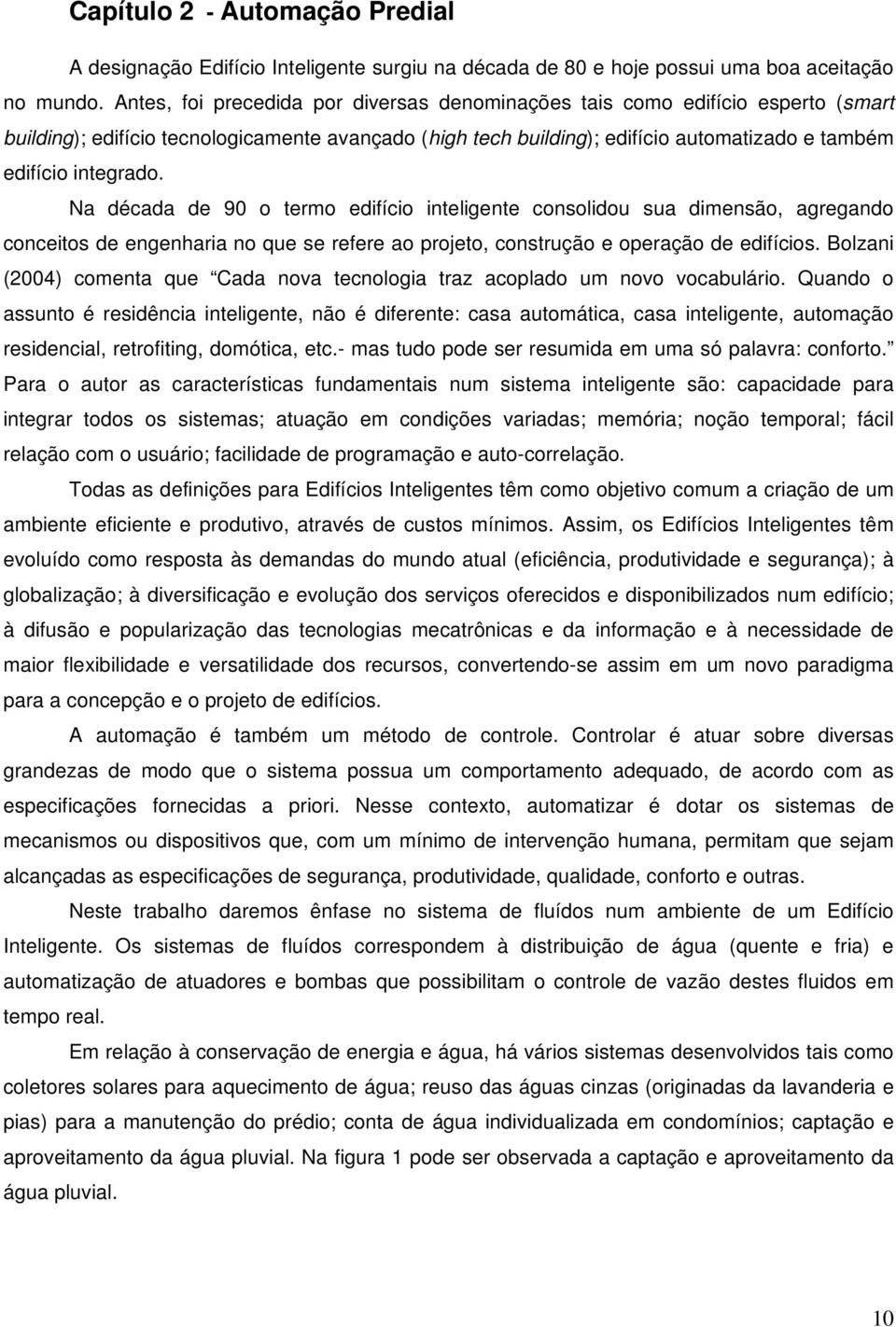 Na década de 90 o termo edifício inteligente consolidou sua dimensão, agregando conceitos de engenharia no que se refere ao projeto, construção e operação de edifícios.