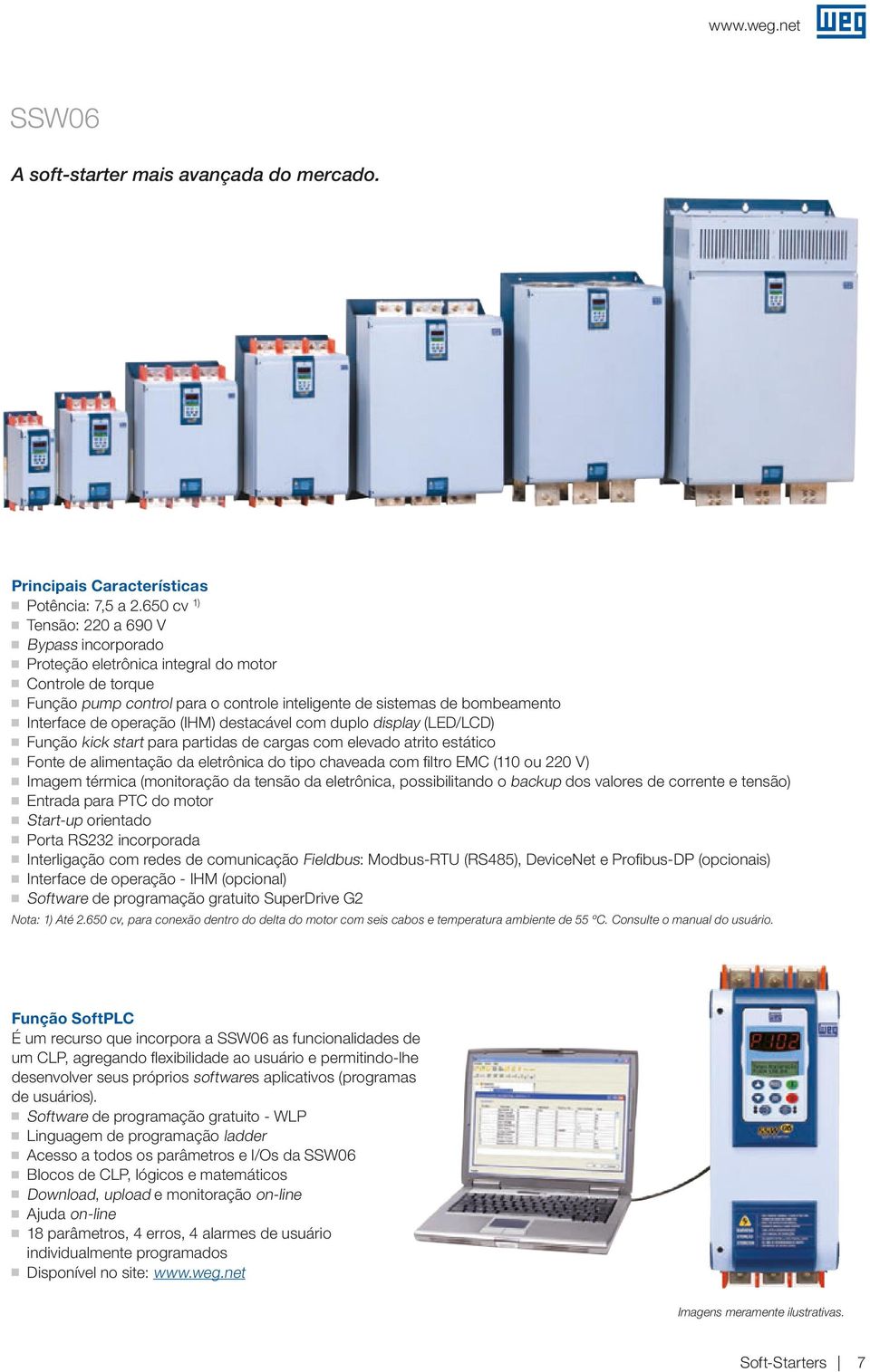 operação (IHM) destacável com duplo display (LED/LCD) JFunção J kick start para partidas de cargas com elevado atrito estático Fonte de alimentação da eletrônica do tipo chaveada com filtro EMC (110