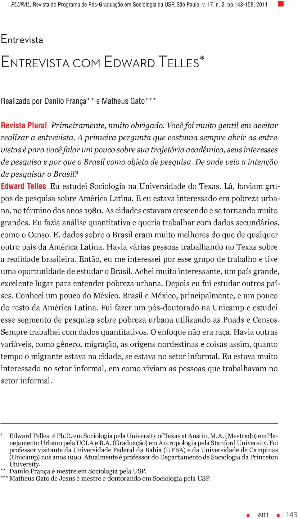 Você foi muito gentil em aceitar realizar a entrevista.