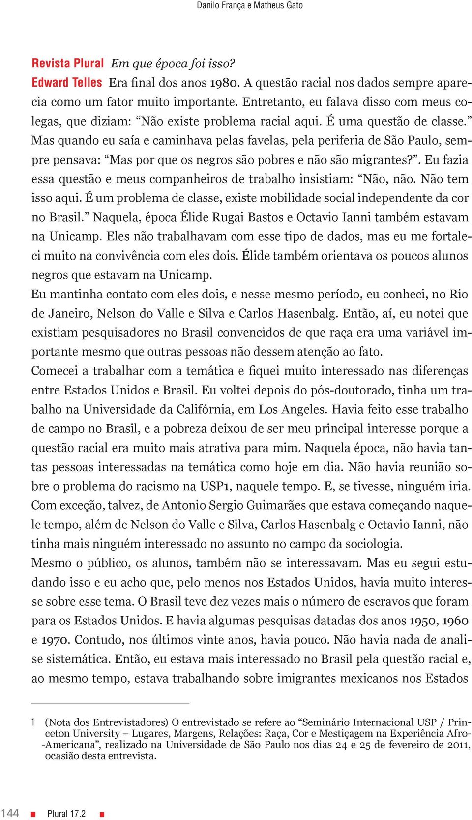 Mas quando eu saía e caminhava pelas favelas, pela periferia de São Paulo, sempre pensava: Mas por que os negros são pobres e não são migrantes?