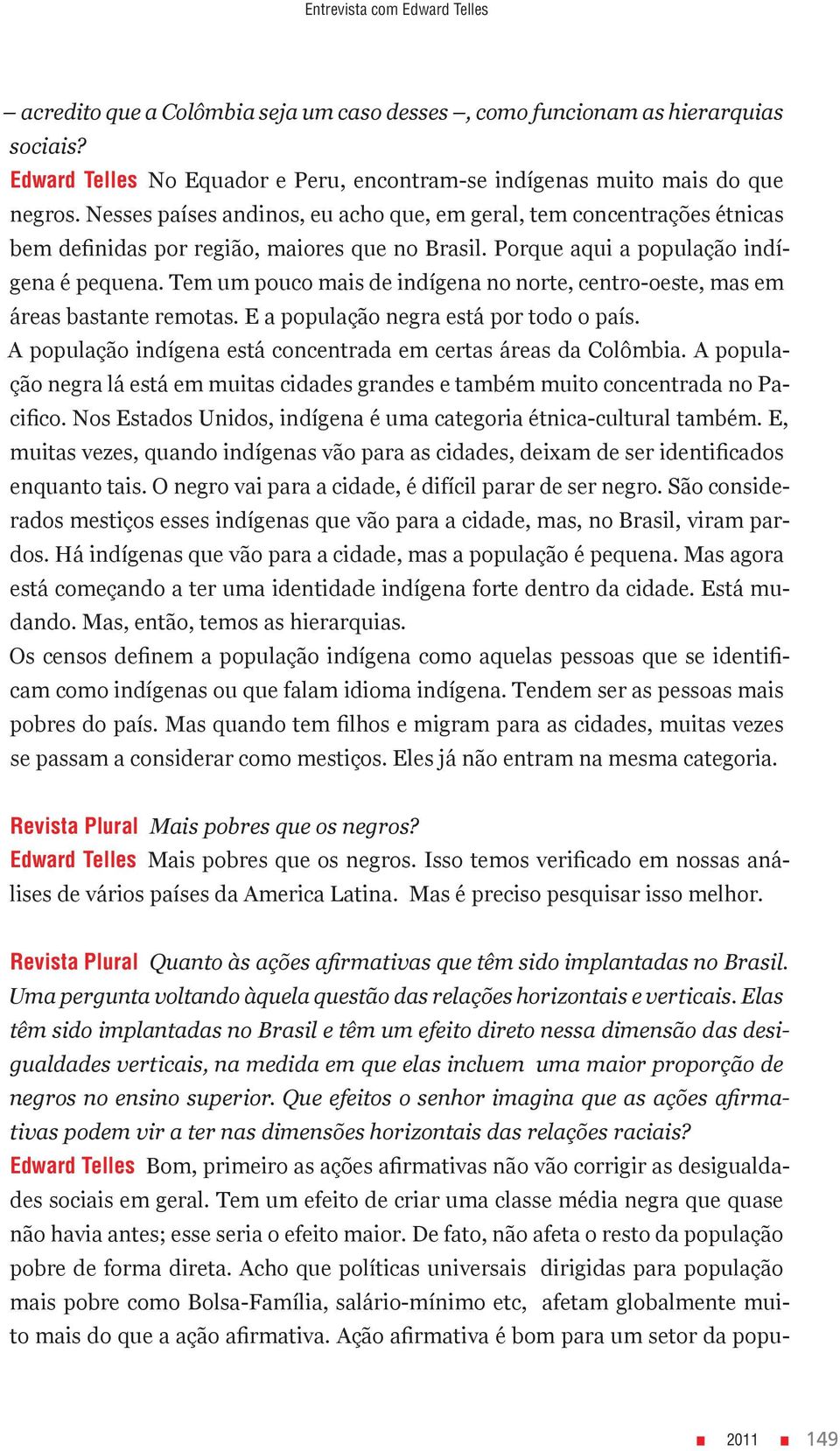 Tem um pouco mais de indígena no norte, centro-oeste, mas em áreas bastante remotas. E a população negra está por todo o país. A população indígena está concentrada em certas áreas da Colômbia.