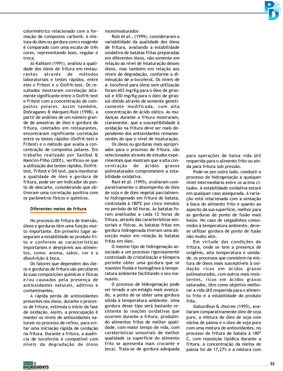 Os resultados mostraram correlação altamente significante entre o Oxifrit-test e Fritest com a concentração de compostos polares.