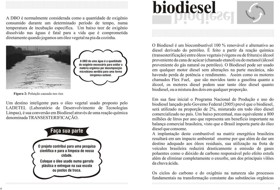 Figura 2: Poluição causada nos rios Um destino inteligente para o óleo vegetal usado proposto pelo LADETEL (Laboratório de Desenvolvimento de Tecnologias Limpas), é sua conversão em Biodiesel através