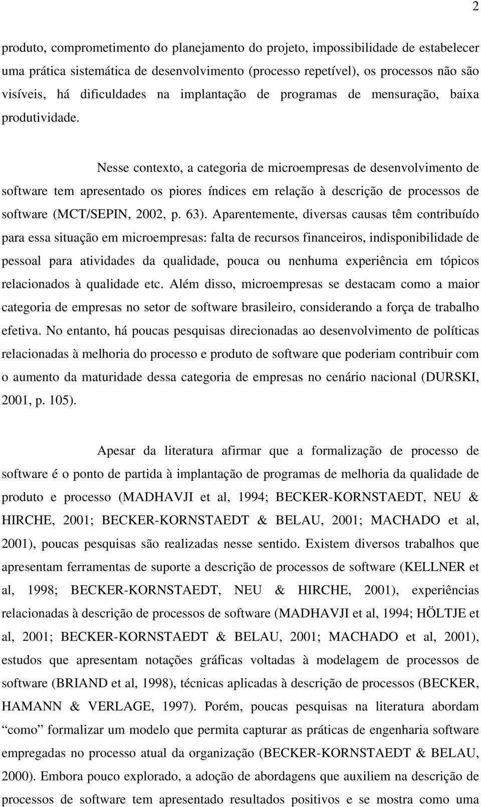 Nesse contexto, a categoria de microempresas de desenvolvimento de software tem apresentado os piores índices em relação à descrição de processos de software (MCT/SEPIN, 2002, p. 63).