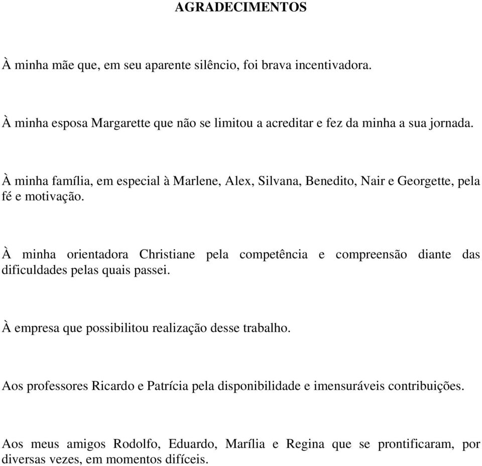 À minha família, em especial à Marlene, Alex, Silvana, Benedito, Nair e Georgette, pela fé e motivação.